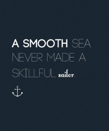 A smooth sea never made a skillful sailor.jpg